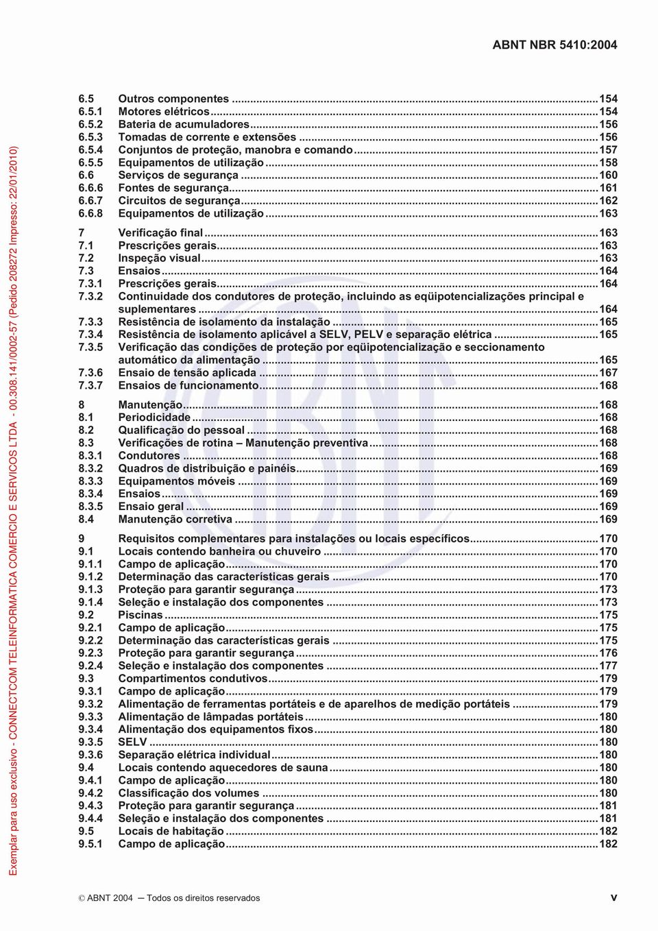 .. 163 7.1 Prescrições gerais... 163 7.2 Inspeção visual... 163 7.3 Ensaios... 164 7.3.1 Prescrições gerais... 164 7.3.2 Continuidade dos condutores de proteção, incluindo as eqüipotencializações principal e suplementares.