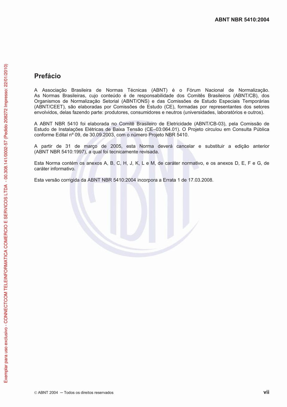 (ABNT/CEET), são elaboradas por Comissões de Estudo (CE), formadas por representantes dos setores envolvidos, delas fazendo parte: produtores, consumidores e neutros (universidades, laboratórios e