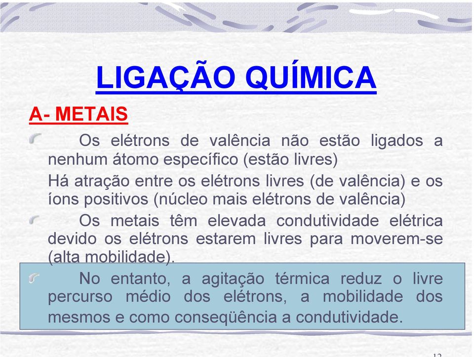 elevada condutividade elétrica devido os elétrons estarem livres para moverem-se (alta mobilidade).