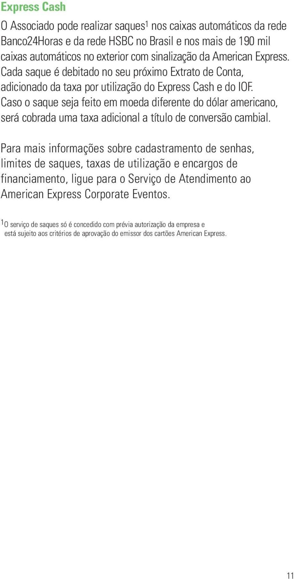 Caso o saque seja feito em moeda diferente do dólar americano, será cobrada uma taxa adicional a título de conversão cambial.