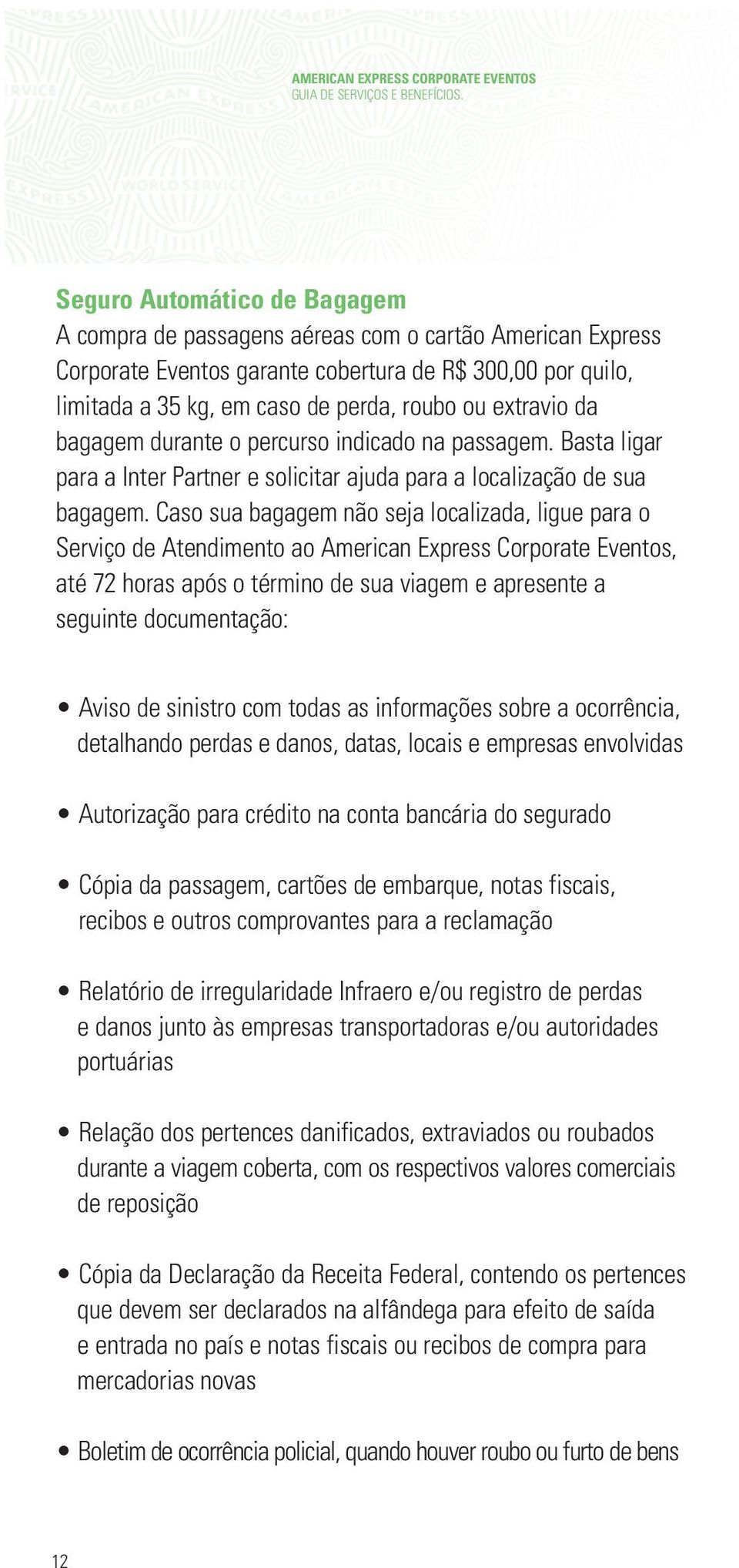 extravio da bagagem durante o percurso indicado na passagem. Basta ligar para a Inter Partner e solicitar ajuda para a localização de sua bagagem.