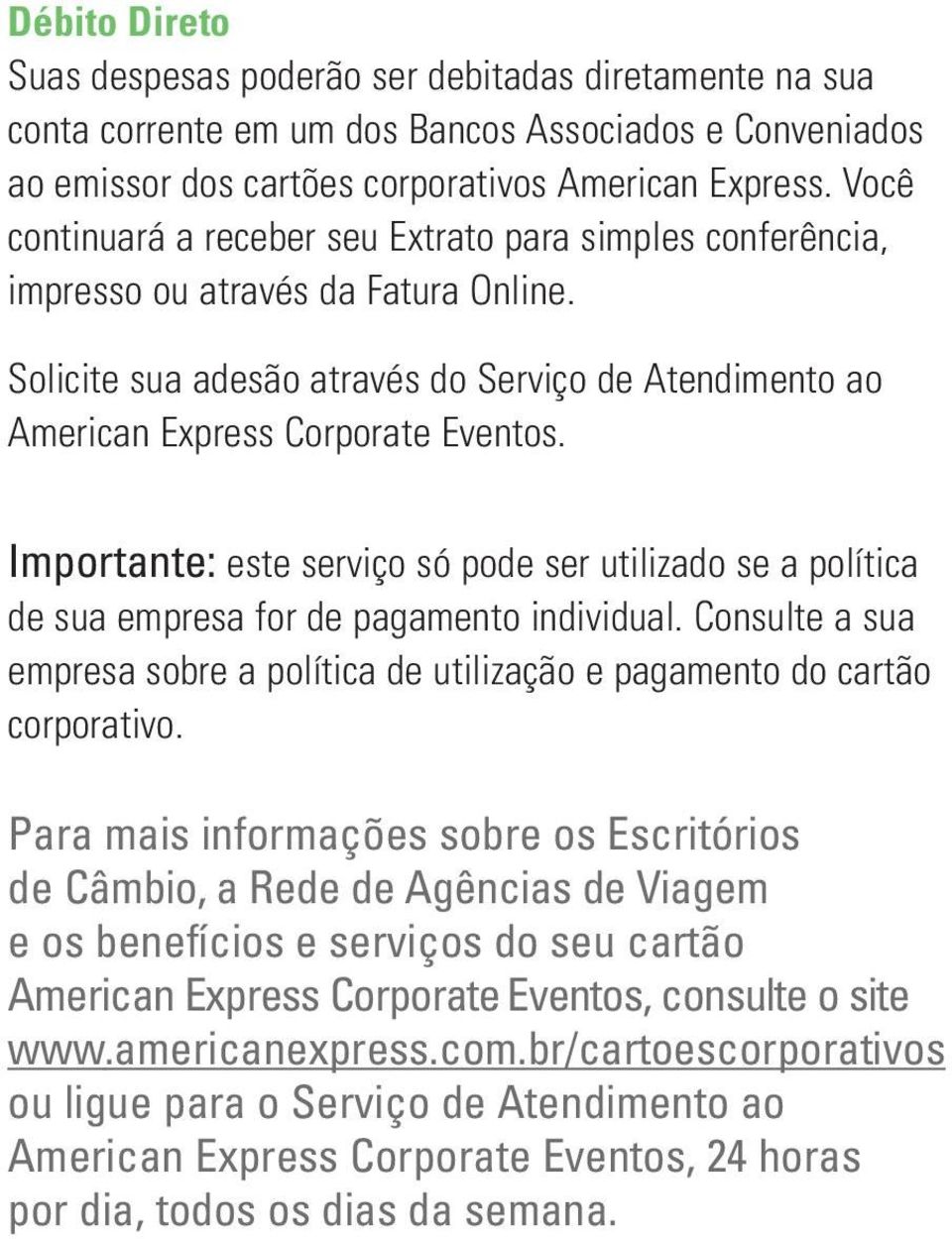 Importante: este serviço só pode ser utilizado se a política de sua empresa for de pagamento individual. Consulte a sua empresa sobre a política de utilização e pagamento do cartão corporativo.