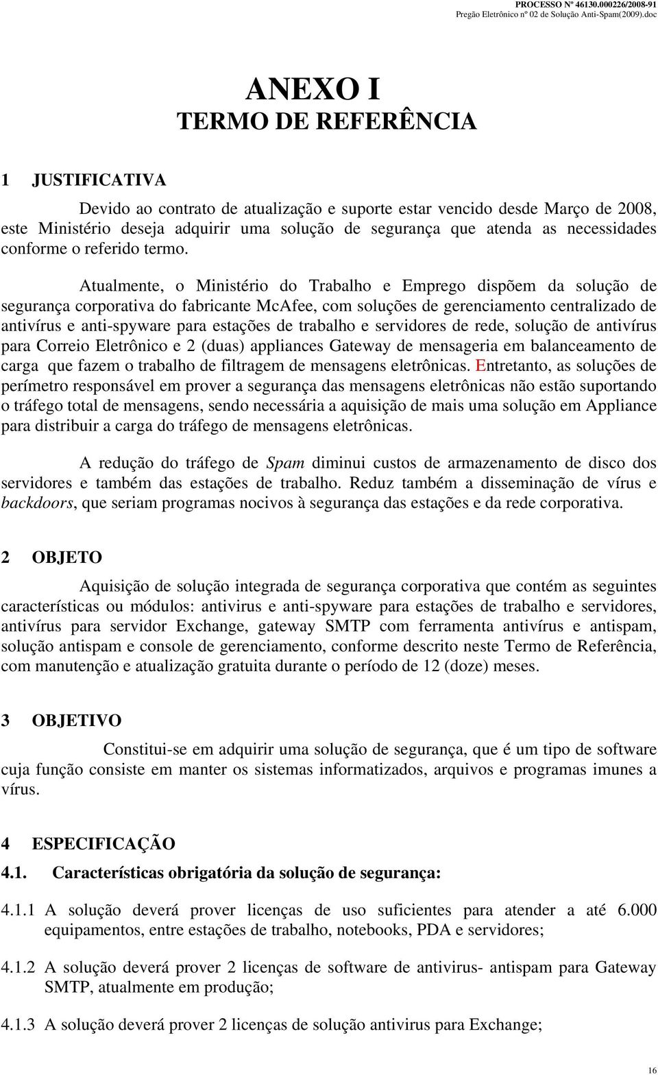 Atualmente, o Ministério do Trabalho e Emprego dispõem da solução de segurança corporativa do fabricante McAfee, com soluções de gerenciamento centralizado de antivírus e anti-spyware para estações