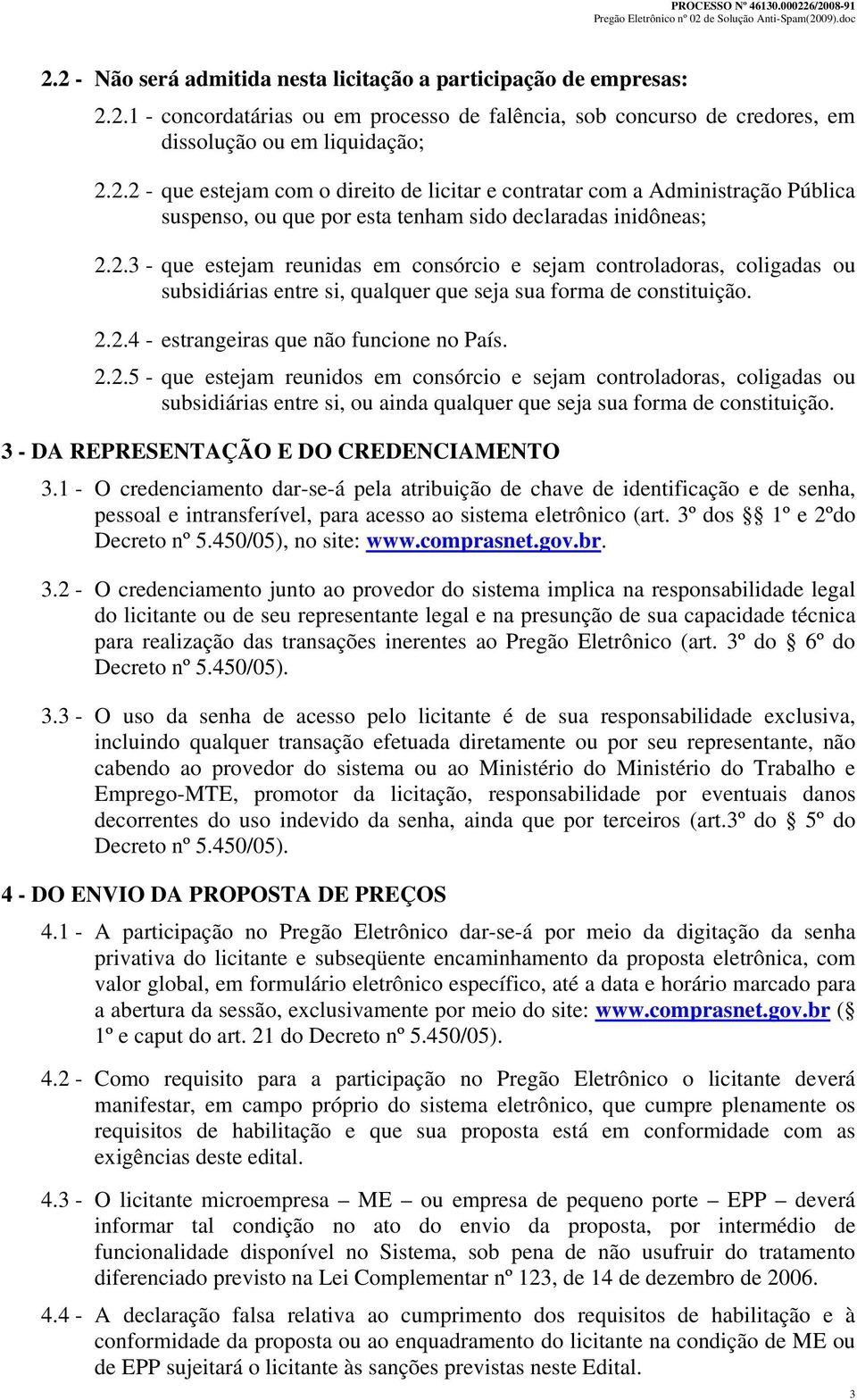 3 - DA REPRESENTAÇÃO E DO CREDENCIAMENTO 3.1 - O credenciamento dar-se-á pela atribuição de chave de identificação e de senha, pessoal e intransferível, para acesso ao sistema eletrônico (art.