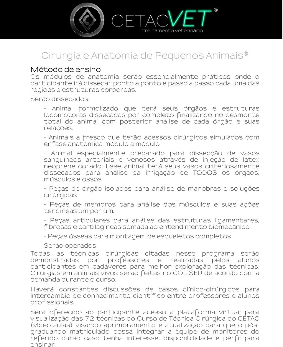 Serão dissecados: - Animal formolizado que terá seus órgãos e estruturas locomotoras dissecadas por completo finalizando no desmonte total do animal com posterior análise de cada órgão e suas