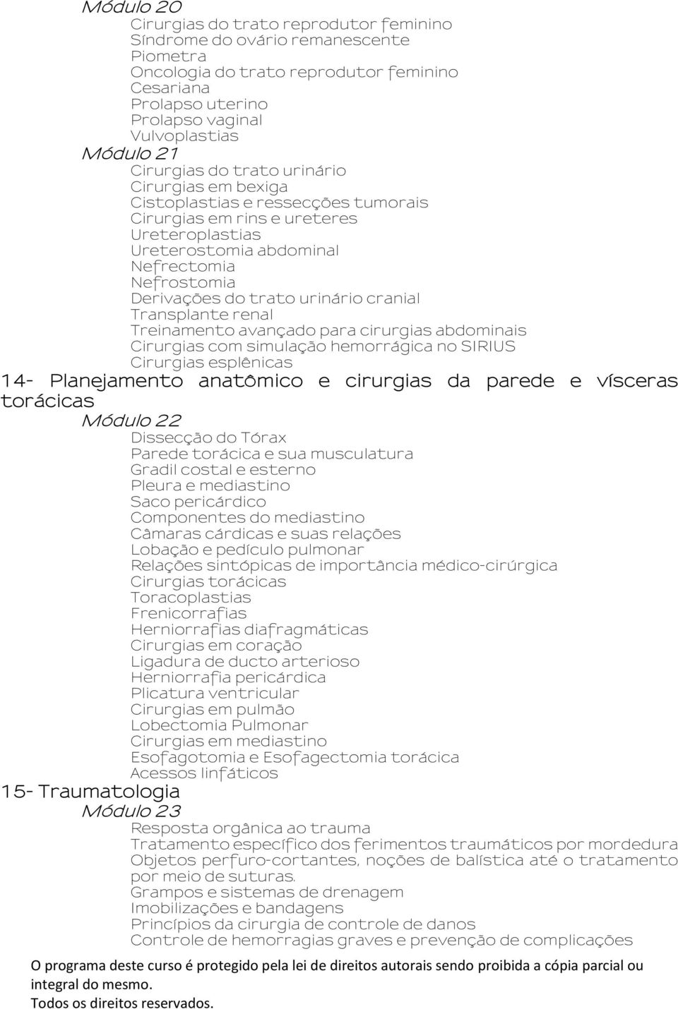 urinário cranial Transplante renal Treinamento avançado para cirurgias abdominais Cirurgias com simulação hemorrágica no SIRIUS Cirurgias esplênicas 14- Planejamento anatômico e cirurgias da parede e