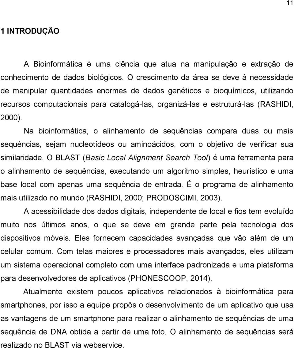 (RASHIDI, 2000). Na bioinformática, o alinhamento de sequências compara duas ou mais sequências, sejam nucleotídeos ou aminoácidos, com o objetivo de verificar sua similaridade.