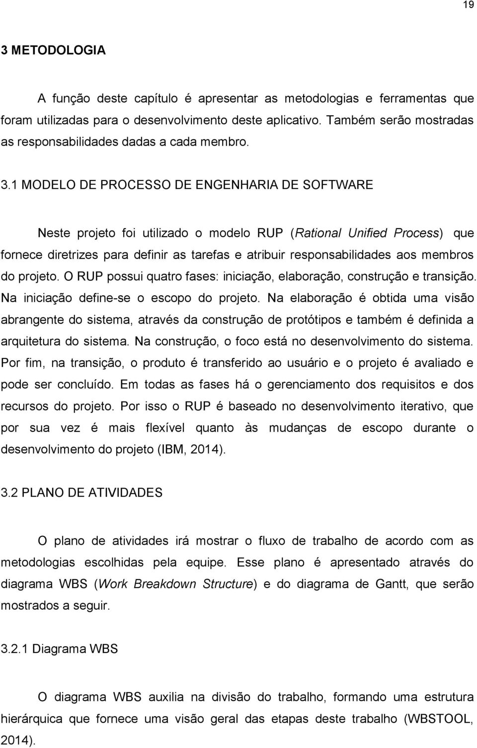 1 MODELO DE PROCESSO DE ENGENHARIA DE SOFTWARE Neste projeto foi utilizado o modelo RUP (Rational Unified Process) que fornece diretrizes para definir as tarefas e atribuir responsabilidades aos