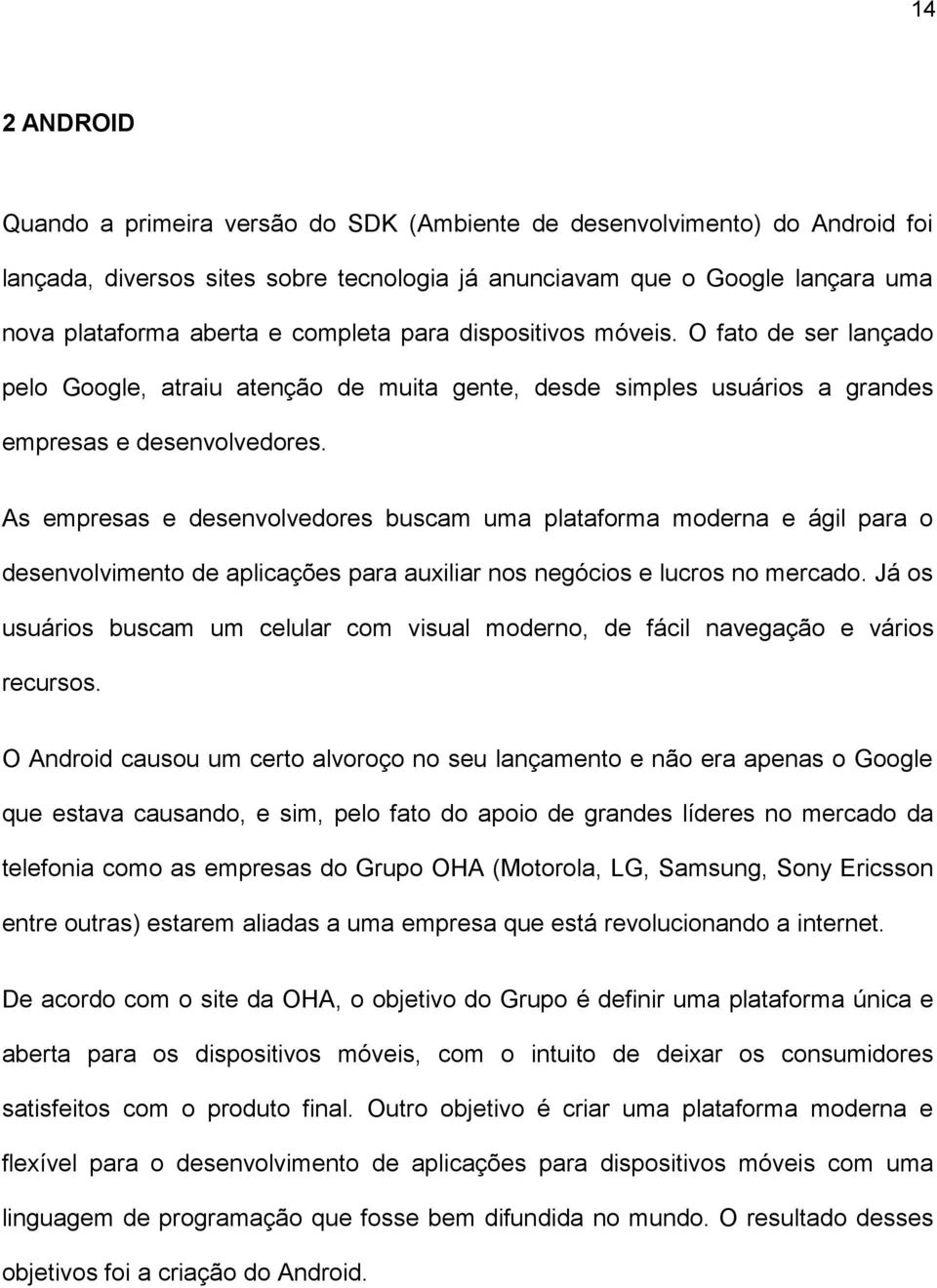 As empresas e desenvolvedores buscam uma plataforma moderna e ágil para o desenvolvimento de aplicações para auxiliar nos negócios e lucros no mercado.