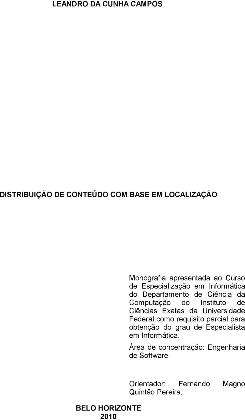 Exatas da Universidade Federal como requisito parcial para obtenção do grau de Especialista em