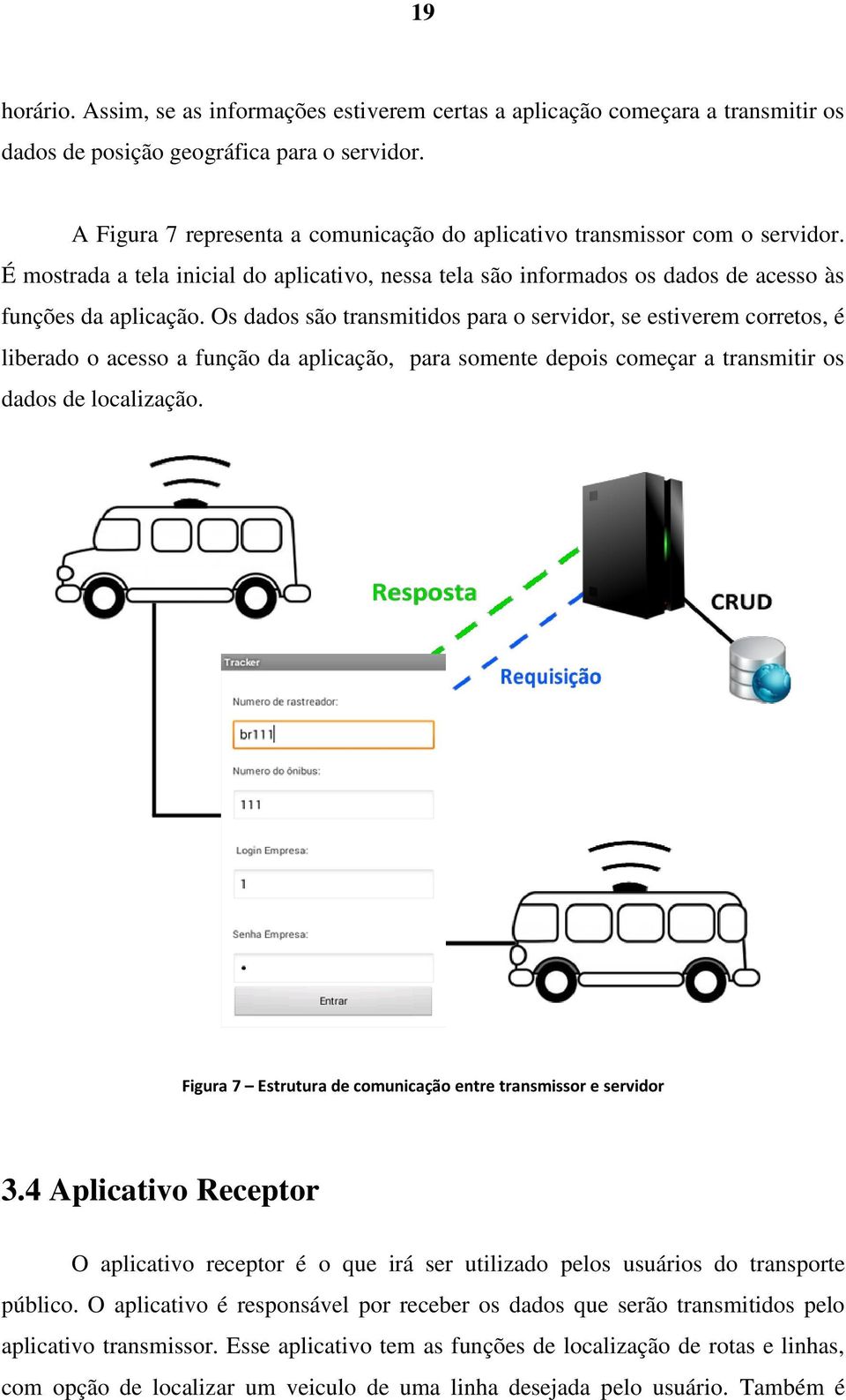 Os dados são transmitidos para o servidor, se estiverem corretos, é liberado o acesso a função da aplicação, para somente depois começar a transmitir os dados de localização.