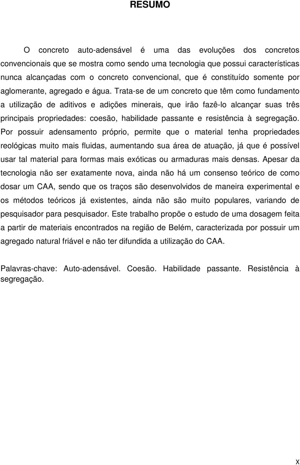 Trata-se de um concreto que têm como fundamento a utilização de aditivos e adições minerais, que irão fazê-lo alcançar suas três principais propriedades: coesão, habilidade passante e resistência à