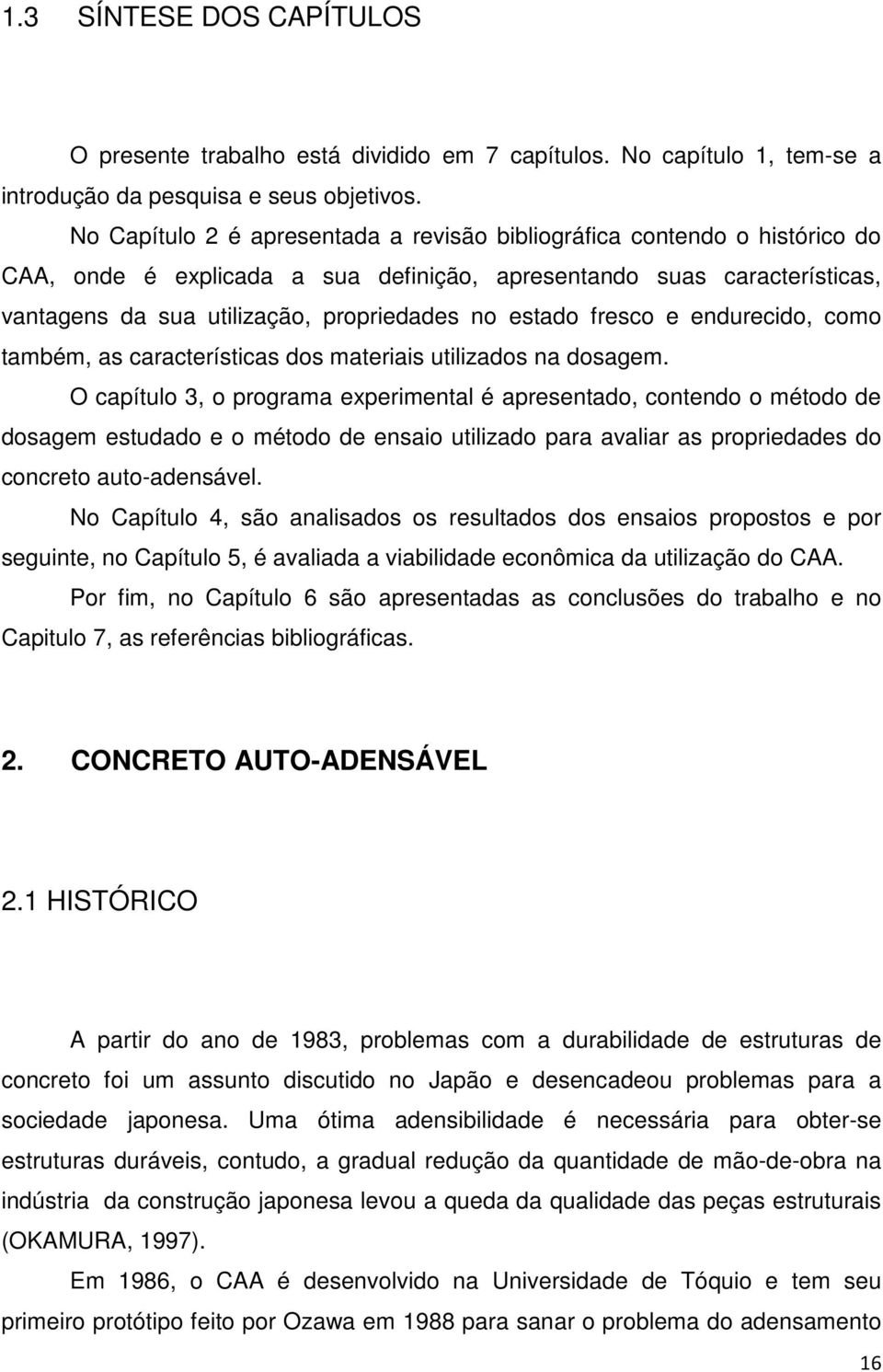 estado fresco e endurecido, como também, as características dos materiais utilizados na dosagem.