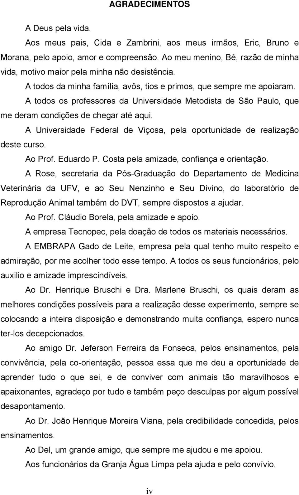 A todos os professores da Universidade Metodista de São Paulo, que me deram condições de chegar até aqui. A Universidade Federal de Viçosa, pela oportunidade de realização deste curso. Ao Prof.