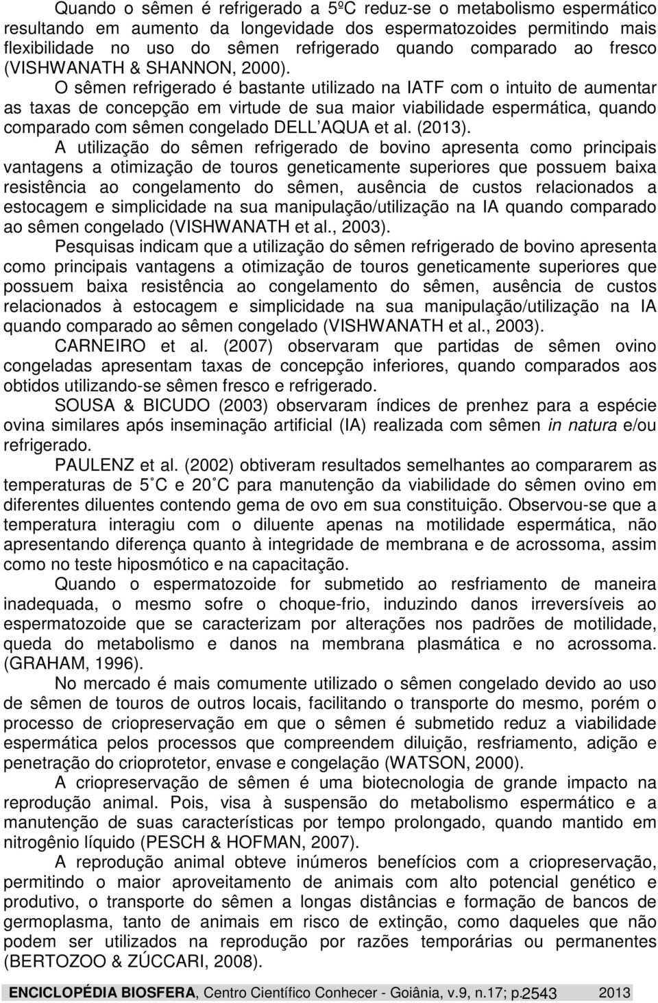 O sêmen refrigerado é bastante utilizado na IATF com o intuito de aumentar as taxas de concepção em virtude de sua maior viabilidade espermática, quando comparado com sêmen congelado DELL AQUA et al.