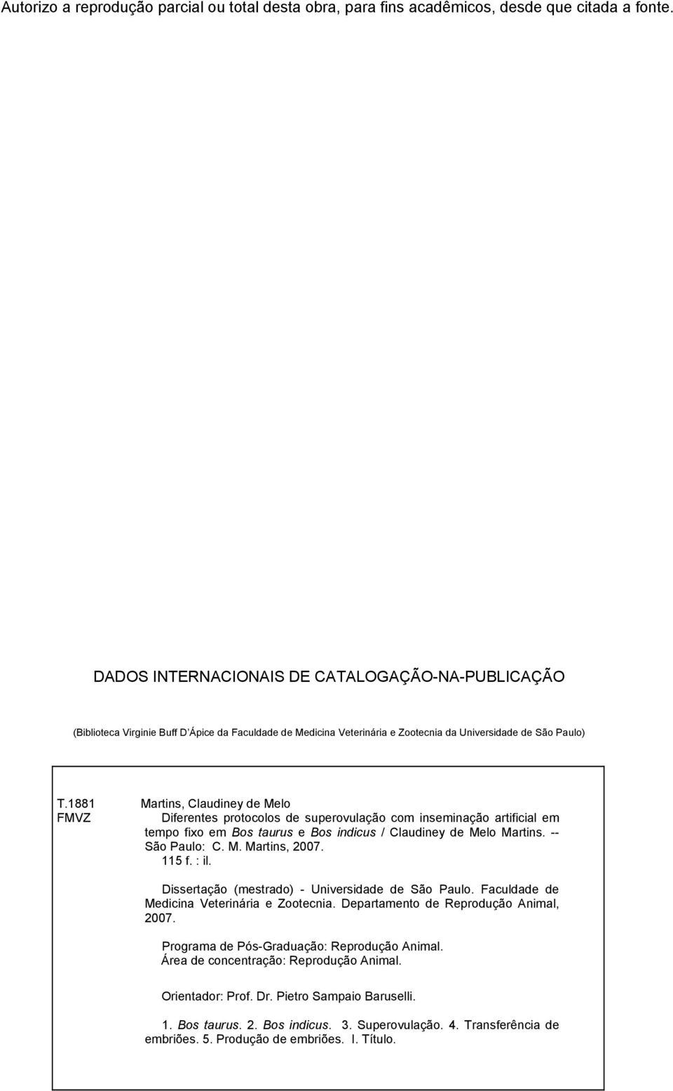 1881 Martins, Claudiney de Melo FMVZ Diferentes protocolos de superovulação com inseminação artificial em tempo fixo em Bos taurus e Bos indicus / Claudiney de Melo Martins. -- São Paulo: C. M. Martins, 2007.