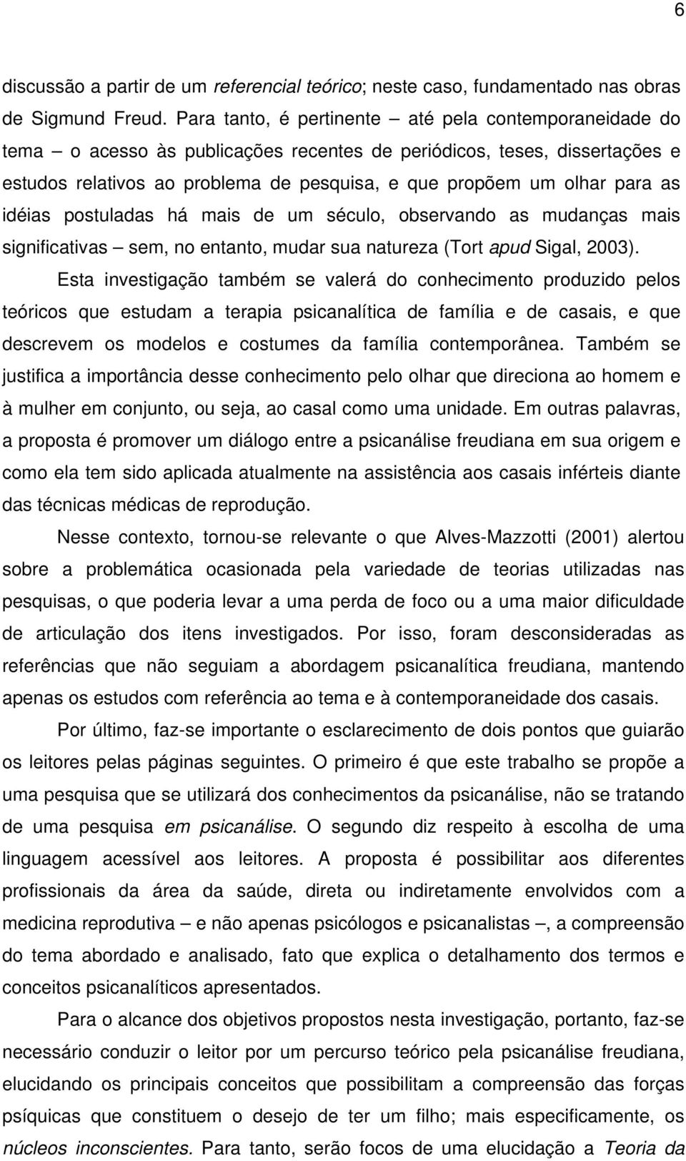 para as idéias postuladas há mais de um século, observando as mudanças mais significativas sem, no entanto, mudar sua natureza (Tort apud Sigal, 2003).