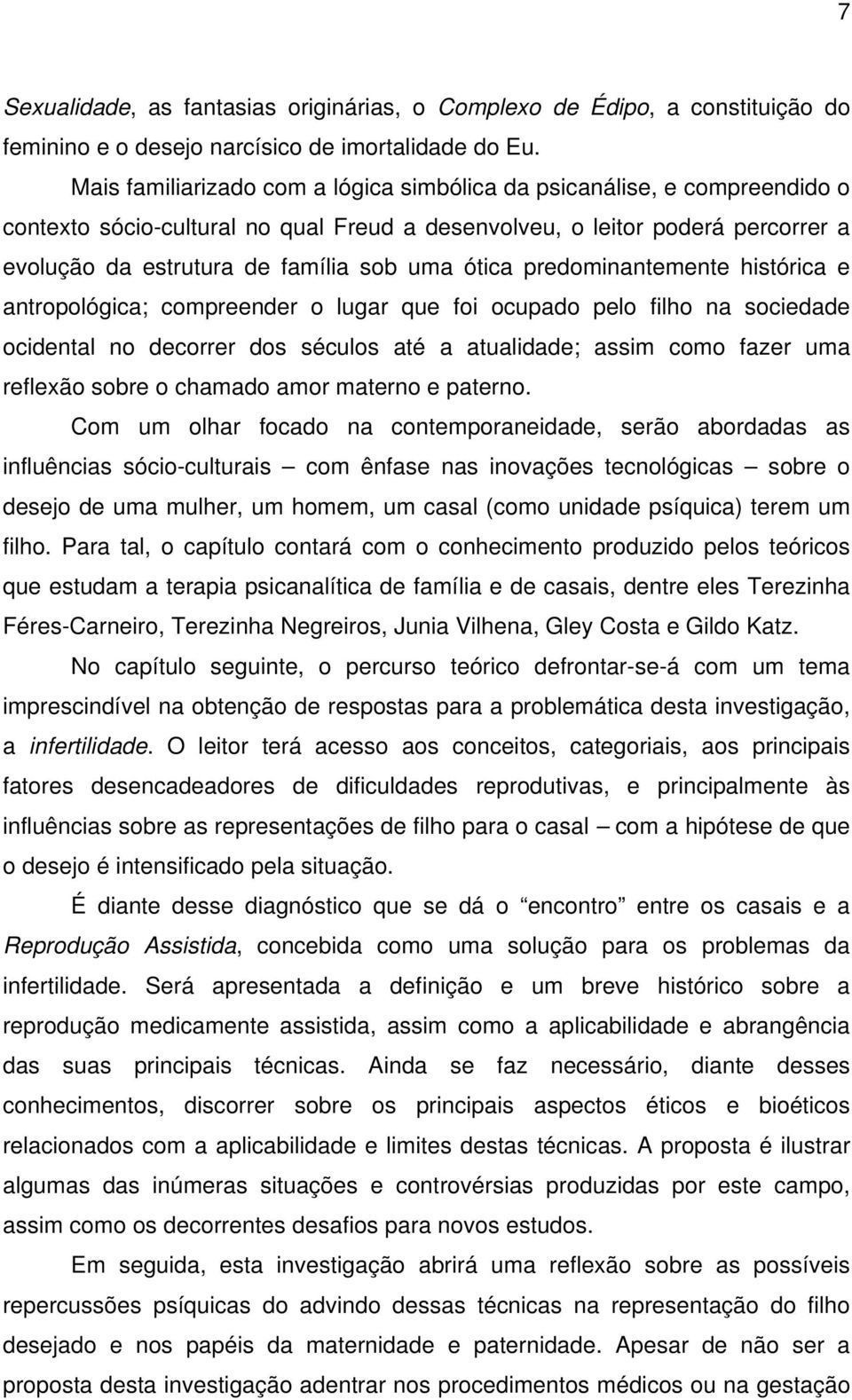 ótica predominantemente histórica e antropológica; compreender o lugar que foi ocupado pelo filho na sociedade ocidental no decorrer dos séculos até a atualidade; assim como fazer uma reflexão sobre