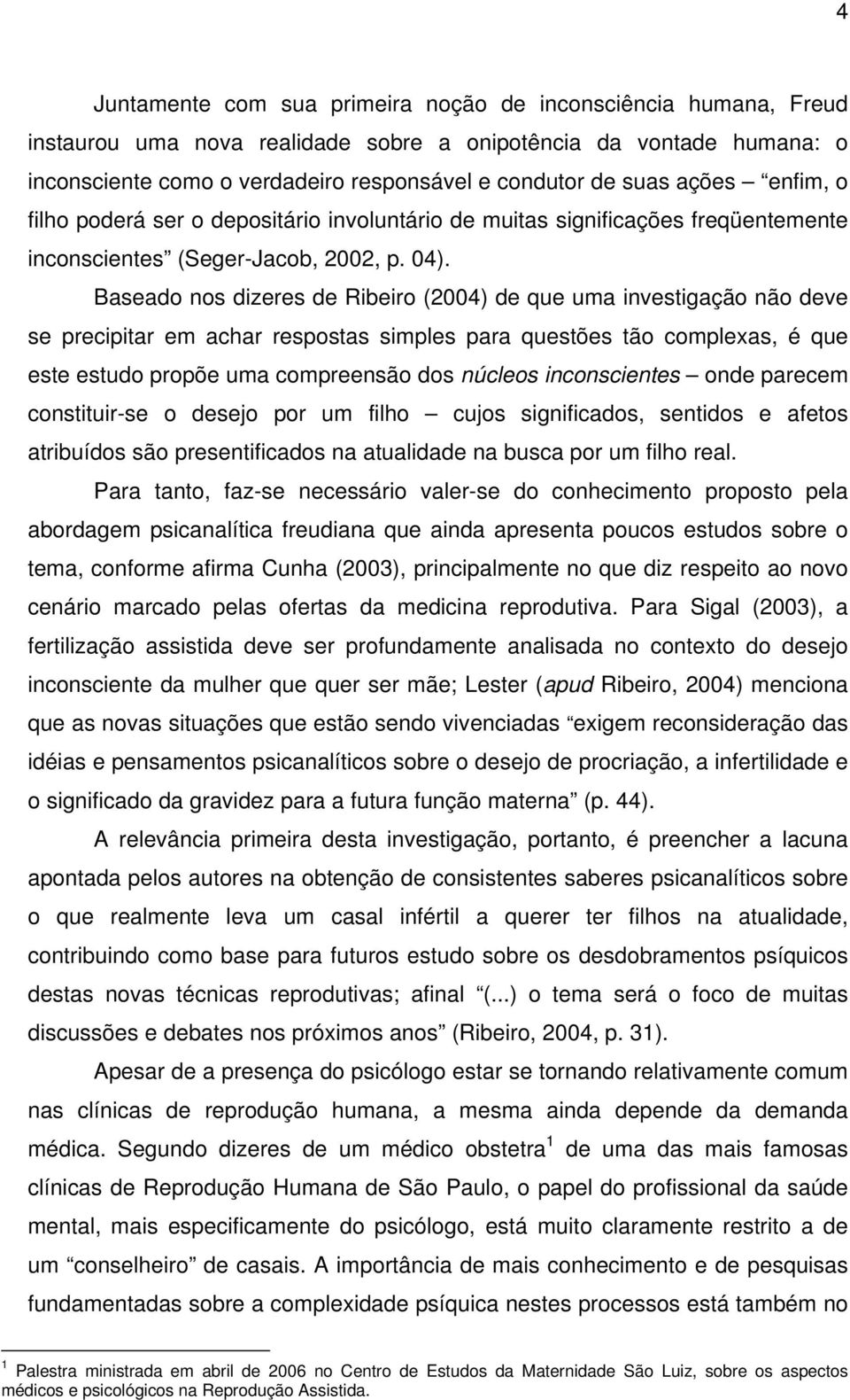 Baseado nos dizeres de Ribeiro (2004) de que uma investigação não deve se precipitar em achar respostas simples para questões tão complexas, é que este estudo propõe uma compreensão dos núcleos