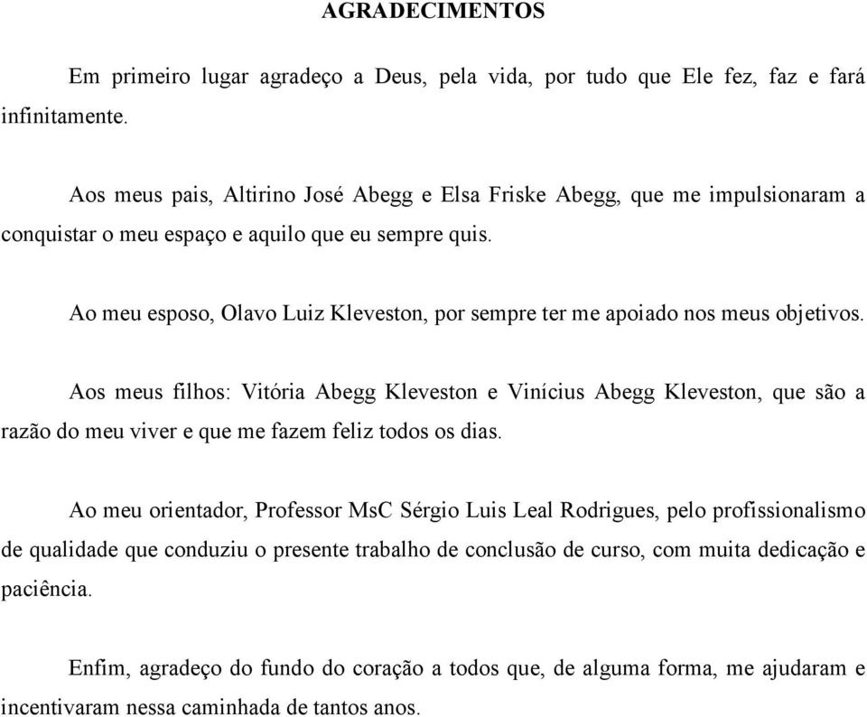 que eu sempre quis. Ao meu esposo, Olavo Luiz Kleveston, por sempre ter me apoiado nos meus objetivos.