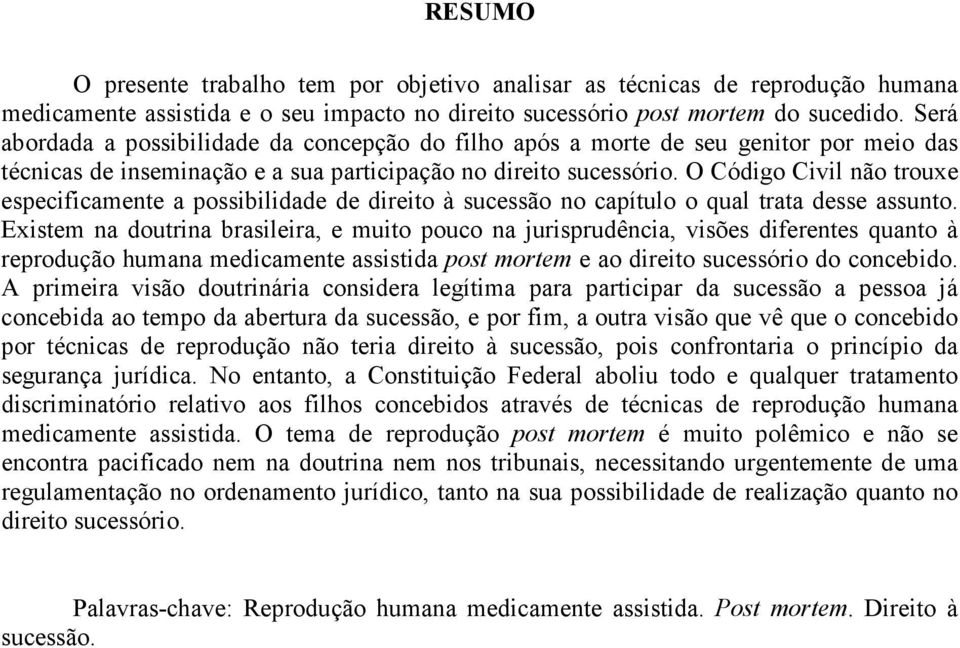 O Código Civil não trouxe especificamente a possibilidade de direito à sucessão no capítulo o qual trata desse assunto.