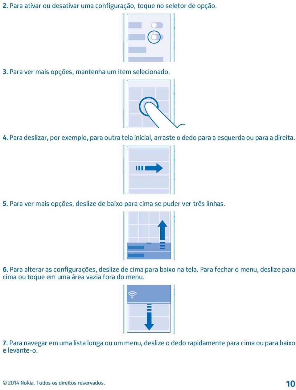 Para ver mais opções, deslize de baixo para cima se puder ver três linhas. 6. Para alterar as configurações, deslize de cima para baixo na tela.