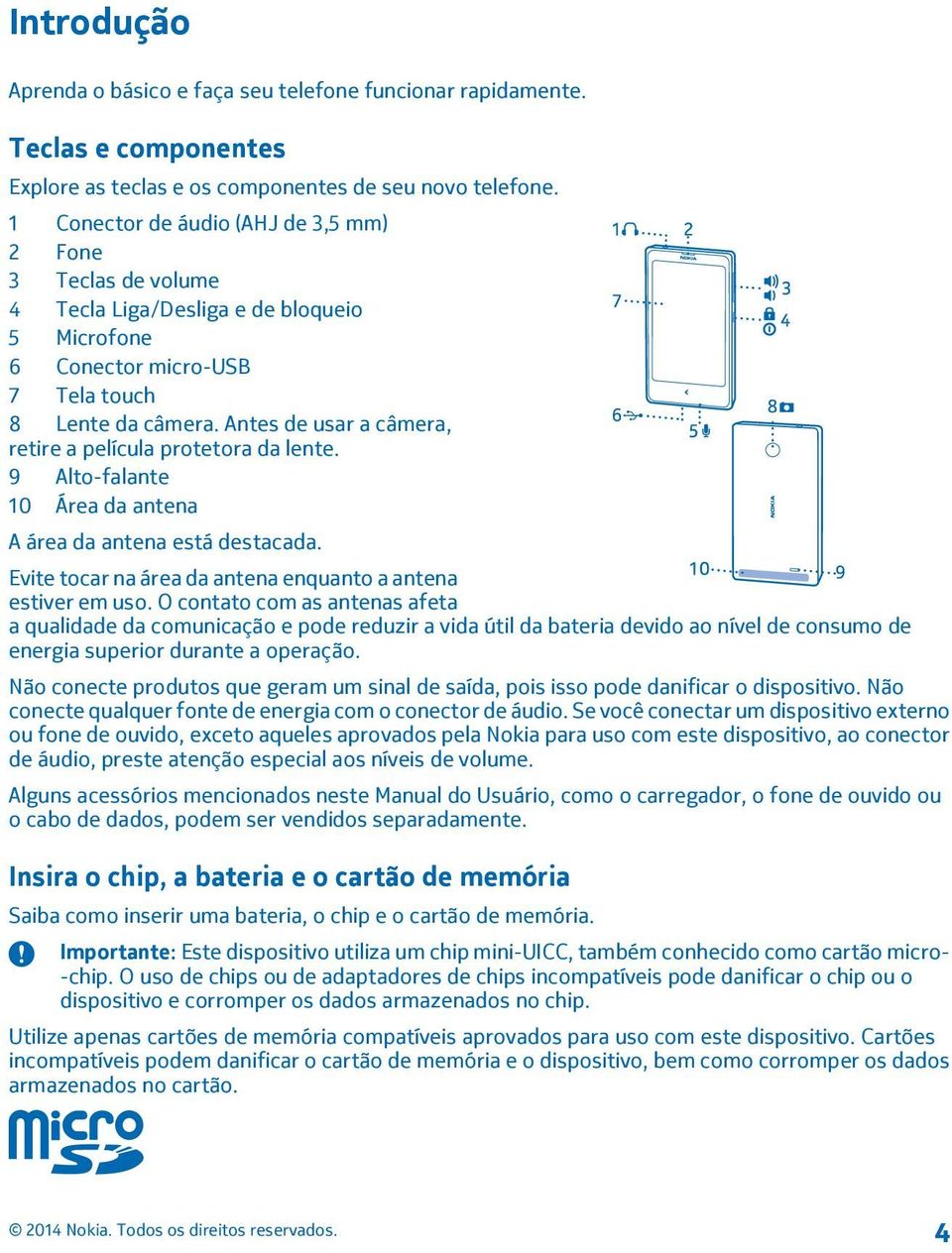 Antes de usar a câmera, retire a película protetora da lente. 9 Alto-falante 10 Área da antena A área da antena está destacada. Evite tocar na área da antena enquanto a antena estiver em uso.