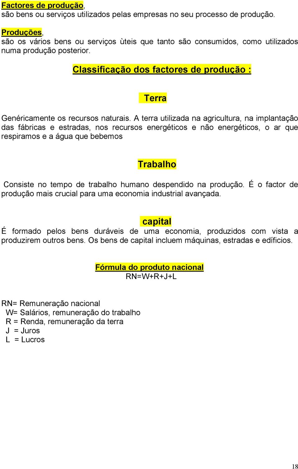 A terra utilizada na agricultura, na implantação das fábricas e estradas, nos recursos energéticos e não energéticos, o ar que respiramos e a água que bebemos Trabalho Consiste no tempo de trabalho