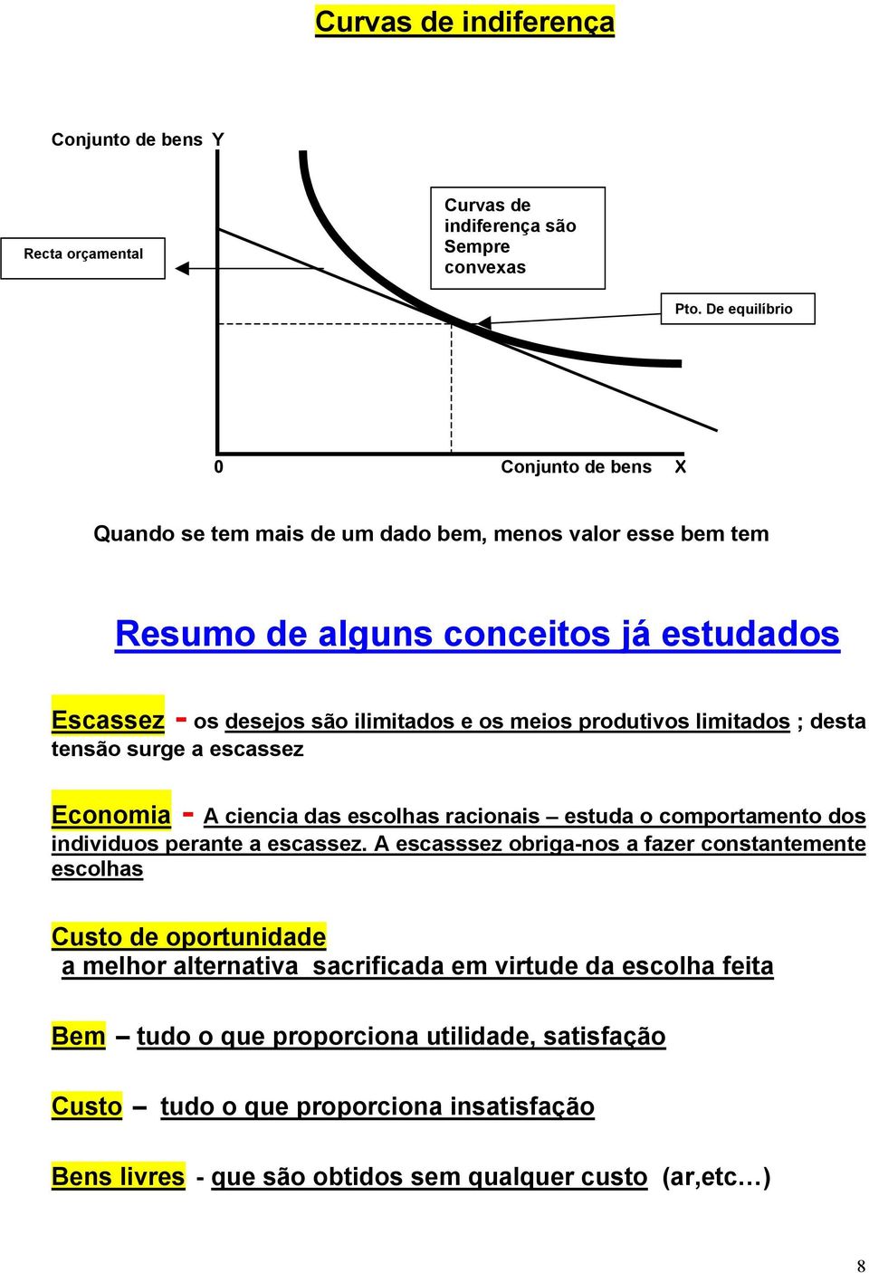 produtivos limitados ; desta tensão surge a escassez Economia - A ciencia das escolhas racionais estuda o comportamento dos individuos perante a escassez.