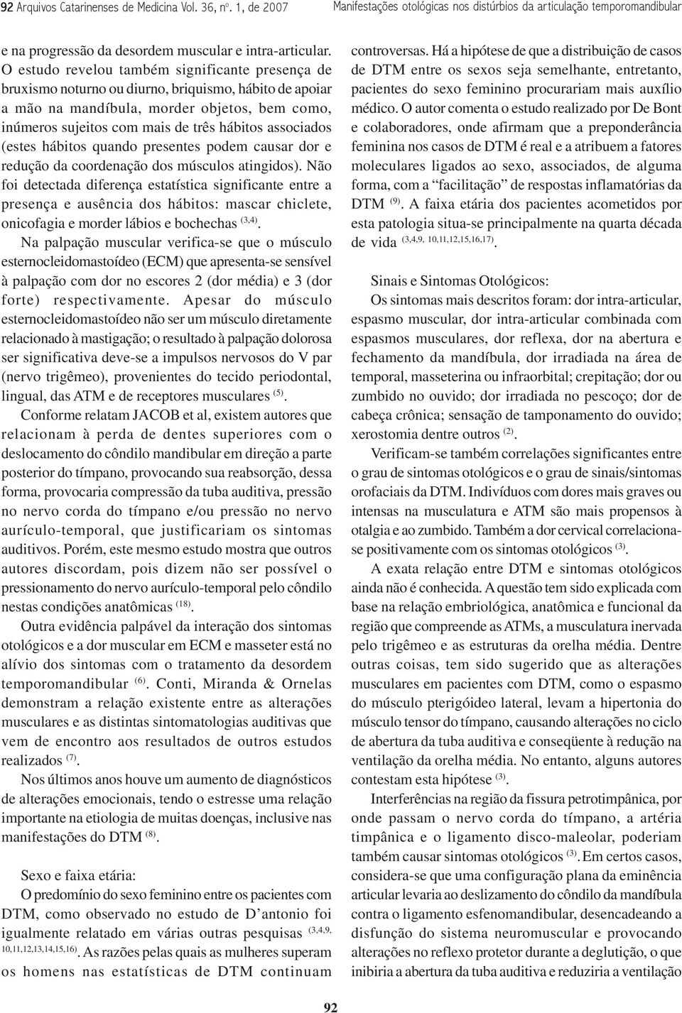 associados (estes hábitos quando presentes podem causar dor e redução da coordenação dos músculos atingidos).