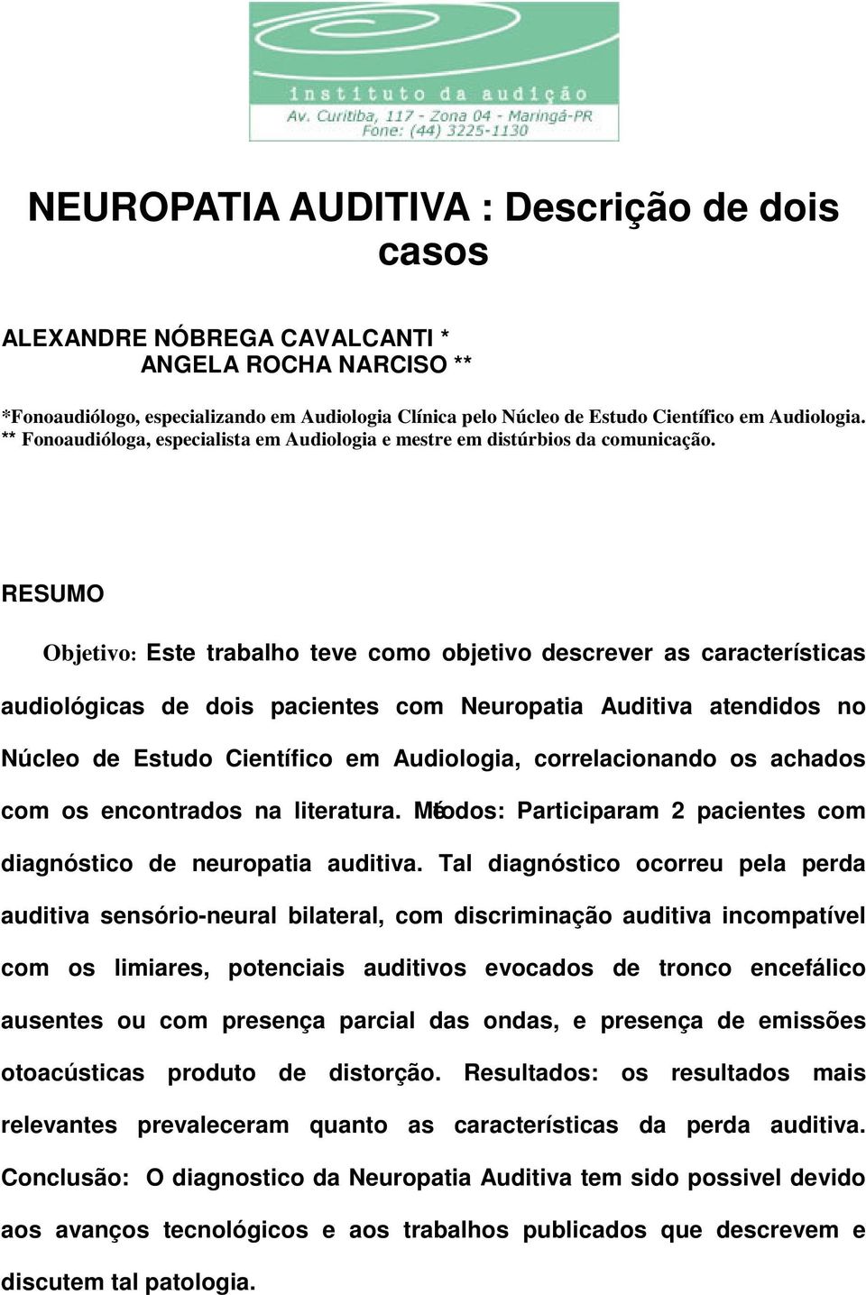 RESUMO Objetivo: Este trabalho teve como objetivo descrever as características audiológicas de dois pacientes com Neuropatia Auditiva atendidos no Núcleo de Estudo Científico em Audiologia,