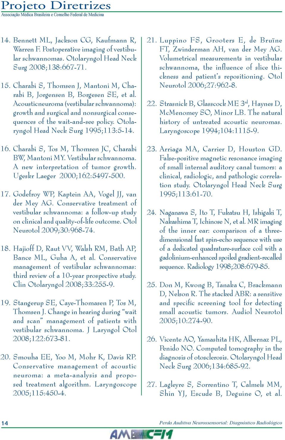 Otolaryngol Head Neck Surg 1995;113:5-14. 16. Charabi S, Tos M, Thomsen JC, Charabi BW, Mantoni MY. Vestibular schwannoma. A new interpretation of tumor growth. Ugeskr Laeger 2000;162:5497-500. 17.