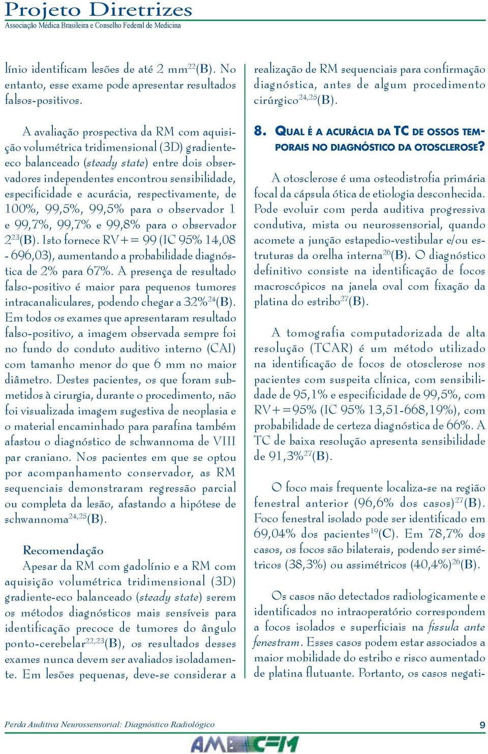 acurácia, respectivamente, de 100%, 99,5%, 99,5% para o observador 1 e 99,7%, 99,7% e 99,8% para o observador 2 23 (B).