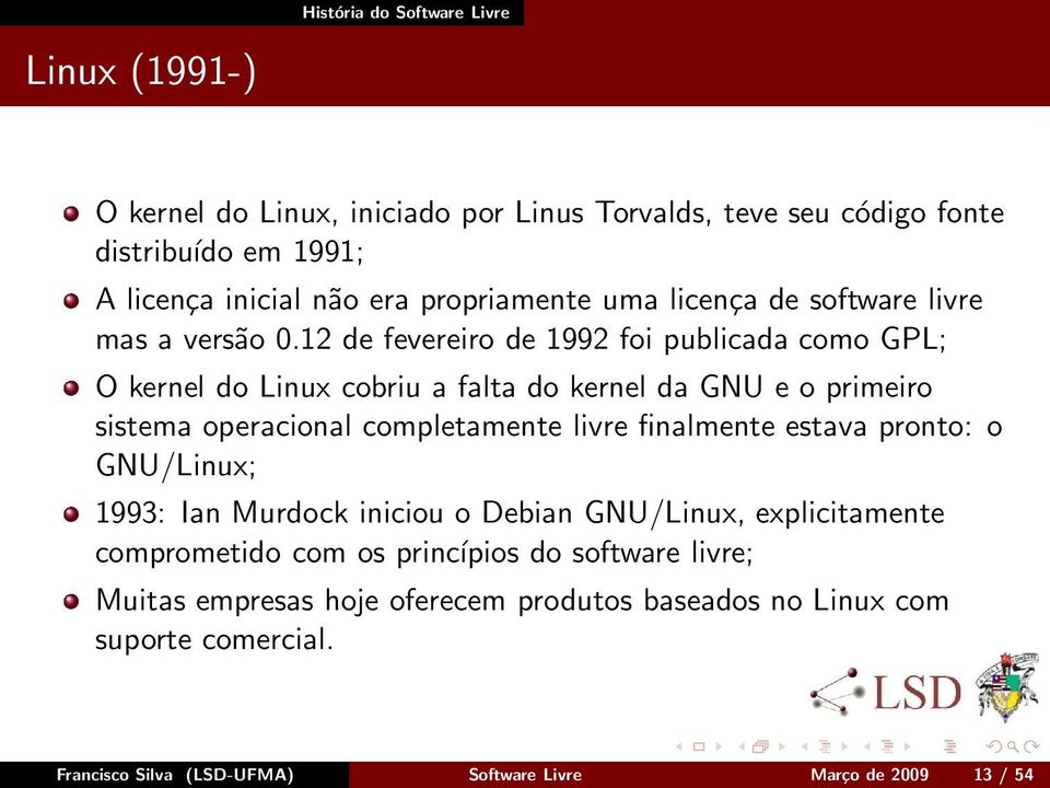 12 de fevereiro de 1992 foi publicada como GPL; O kernel do Linux cobriu a falta do kernel da GNU e o primeiro sistema operacional completamente livre finalmente