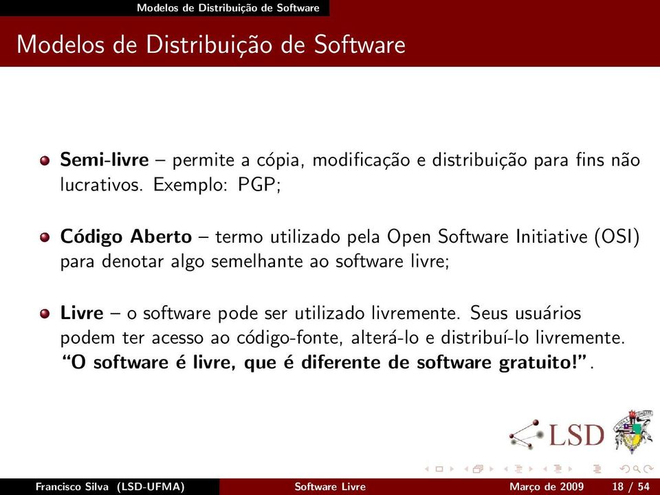 Exemplo: PGP; Código Aberto termo utilizado pela Open Software Initiative (OSI) para denotar algo semelhante ao software livre; Livre