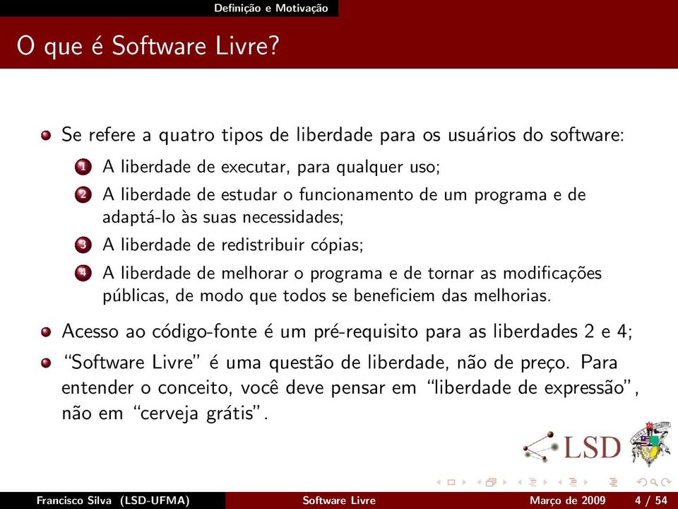 de adaptá-lo às suas necessidades; 3 A liberdade de redistribuir cópias; 4 A liberdade de melhorar o programa e de tornar as modificações públicas, de modo que todos se