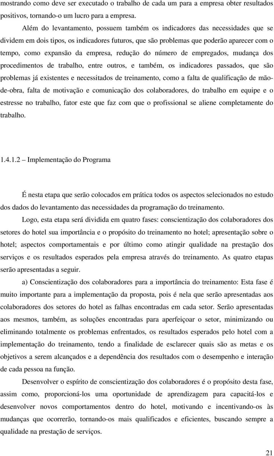 empresa, redução do número de empregados, mudança dos procedimentos de trabalho, entre outros, e também, os indicadores passados, que são problemas já existentes e necessitados de treinamento, como a