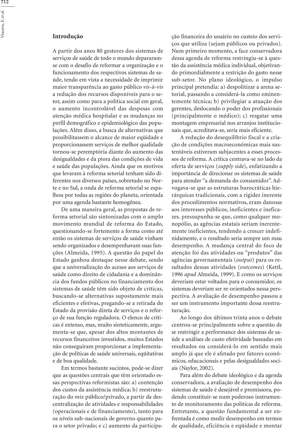 em ista a necessidade de imprimir maior transparência ao gasto público is-à-is a redução dos recursos disponíeis para o setor, assim como para a política social em geral, o aumento incontroláel das