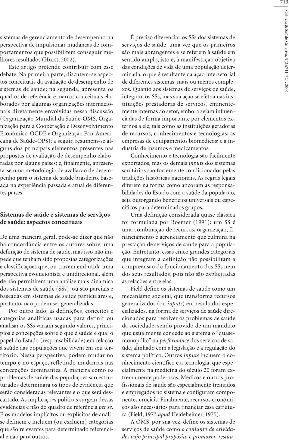 Na primeira parte, discutem-se aspectos conceituais da aaliação de desempenho de sistemas de saúde; na segunda, apresenta os quadros de referência e marcos conceituais elaborados por algumas