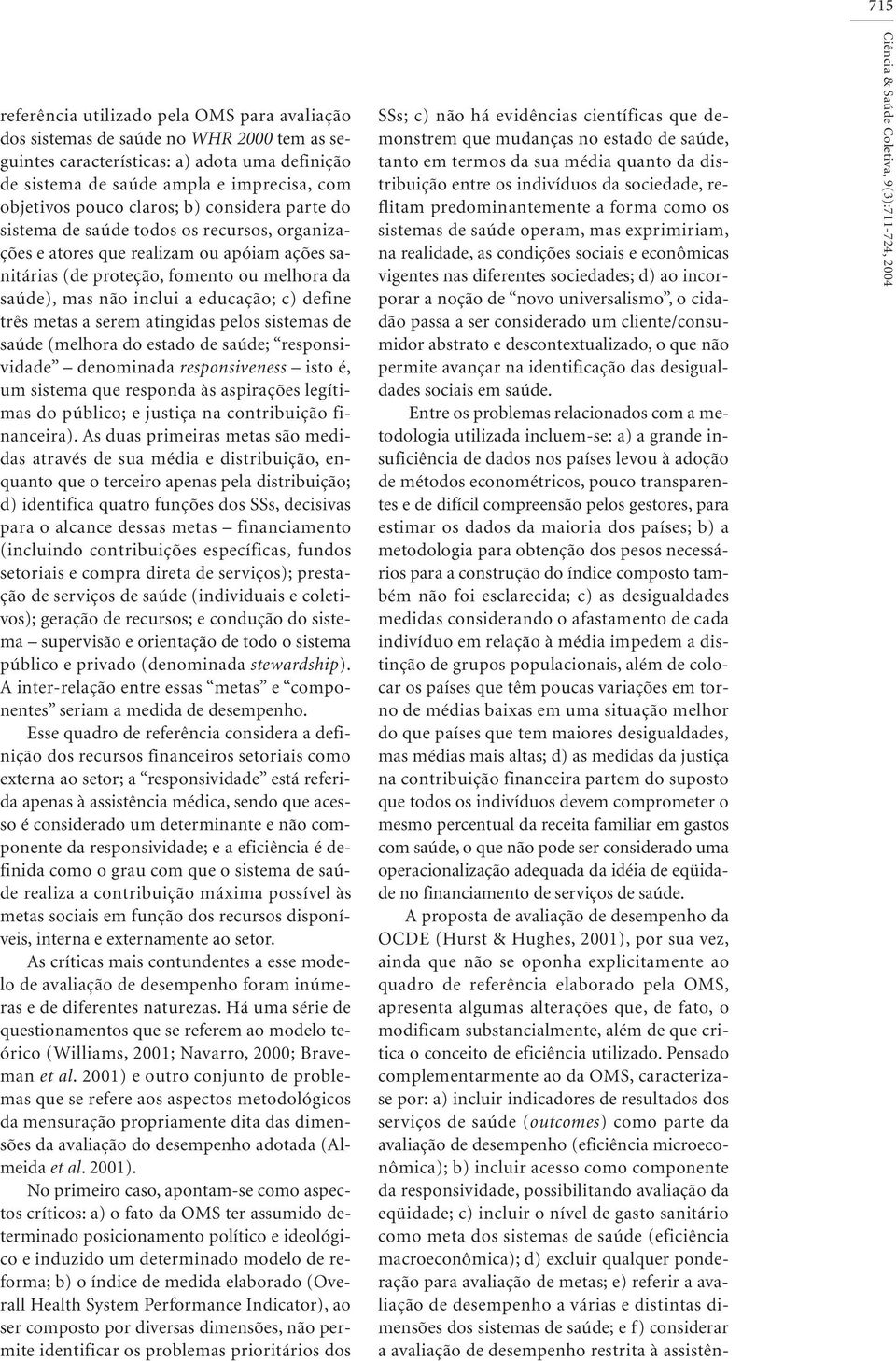 c) define três metas a serem atingidas pelos sistemas de saúde (melhora do estado de saúde; responsiidade denominada responsieness isto é, um sistema que responda às aspirações legítimas do público;