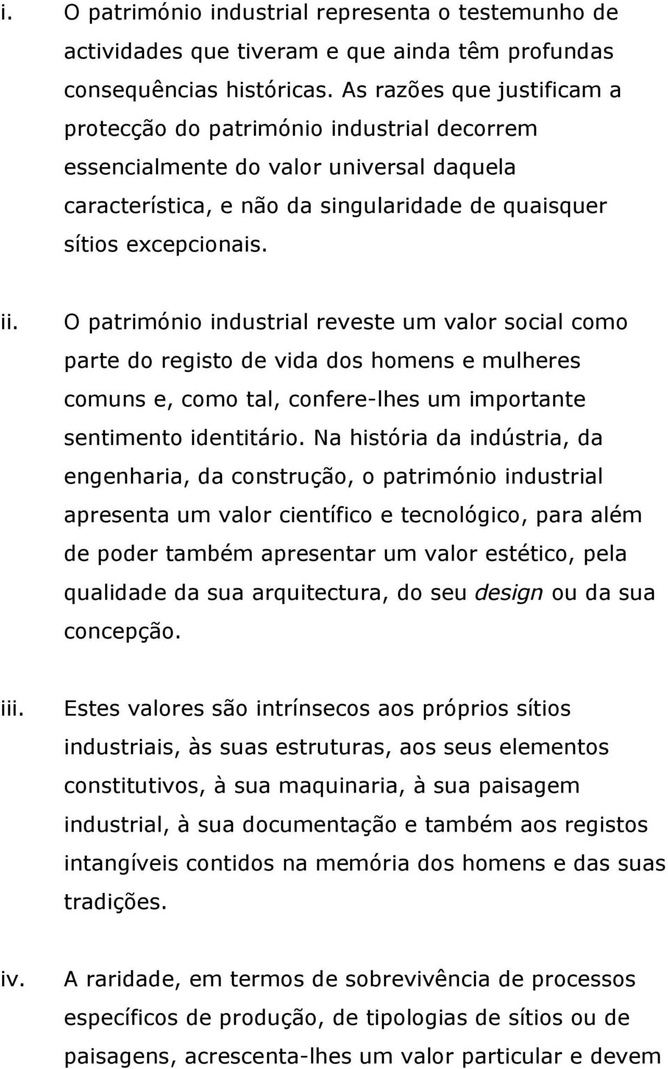 O património industrial reveste um valor social como parte do registo de vida dos homens e mulheres comuns e, como tal, confere-lhes um importante sentimento identitário.