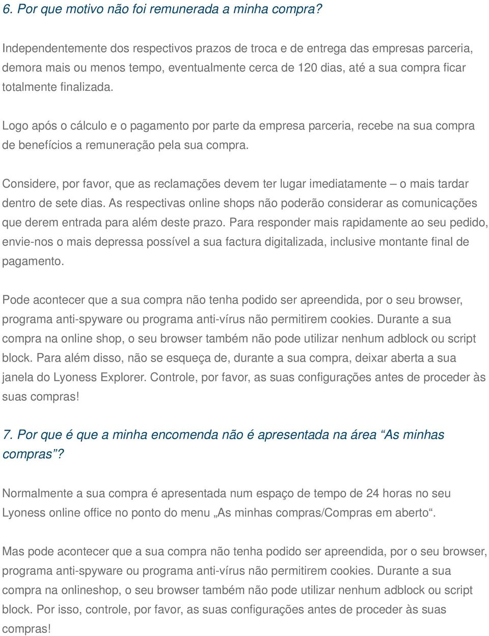 Logo após o cálculo e o pagamento por parte da empresa parceria, recebe na sua compra de benefícios a remuneração pela sua compra.