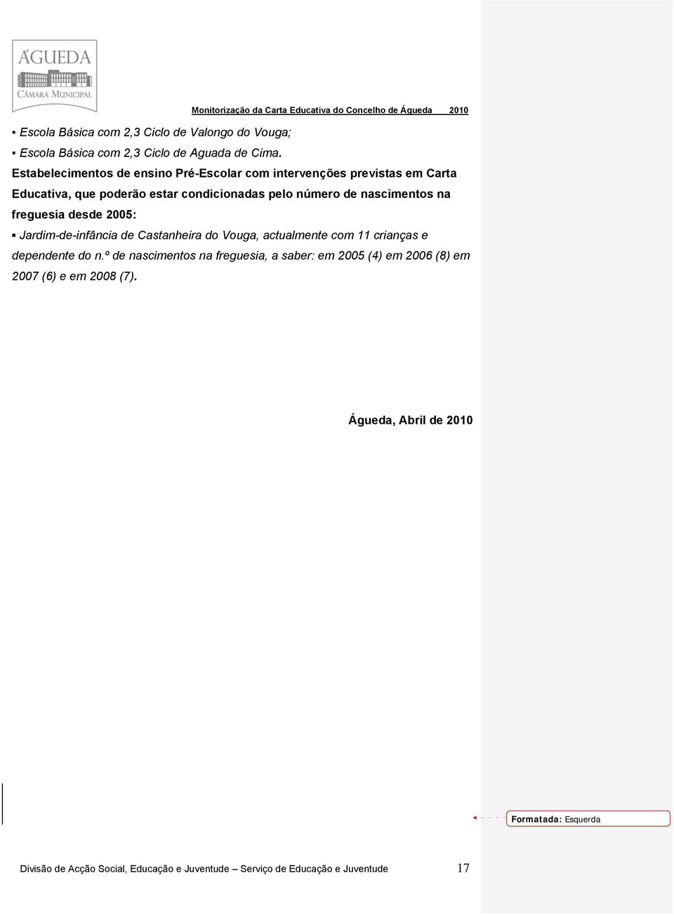 nascimentos na freguesia desde 2005: Jardim-de-infância de Castanheira do Vouga, actualmente com 11 crianças e dependente do n.