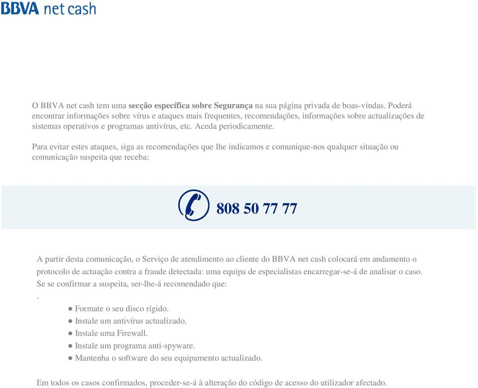 Para evitar estes ataques, siga as recomendações que lhe indicamos e comunique-nos qualquer situação ou comunicação suspeita que receba: 808 50 77 77 A partir desta comunicação, o Serviço de