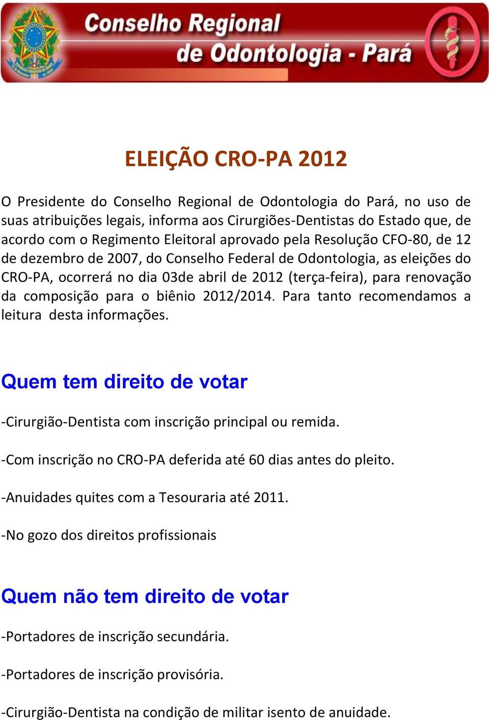 para o biênio 2012/2014. Para tanto recomendamos a leitura desta informações. Quem tem direito de votar -Cirurgião-Dentista com inscrição principal ou remida.