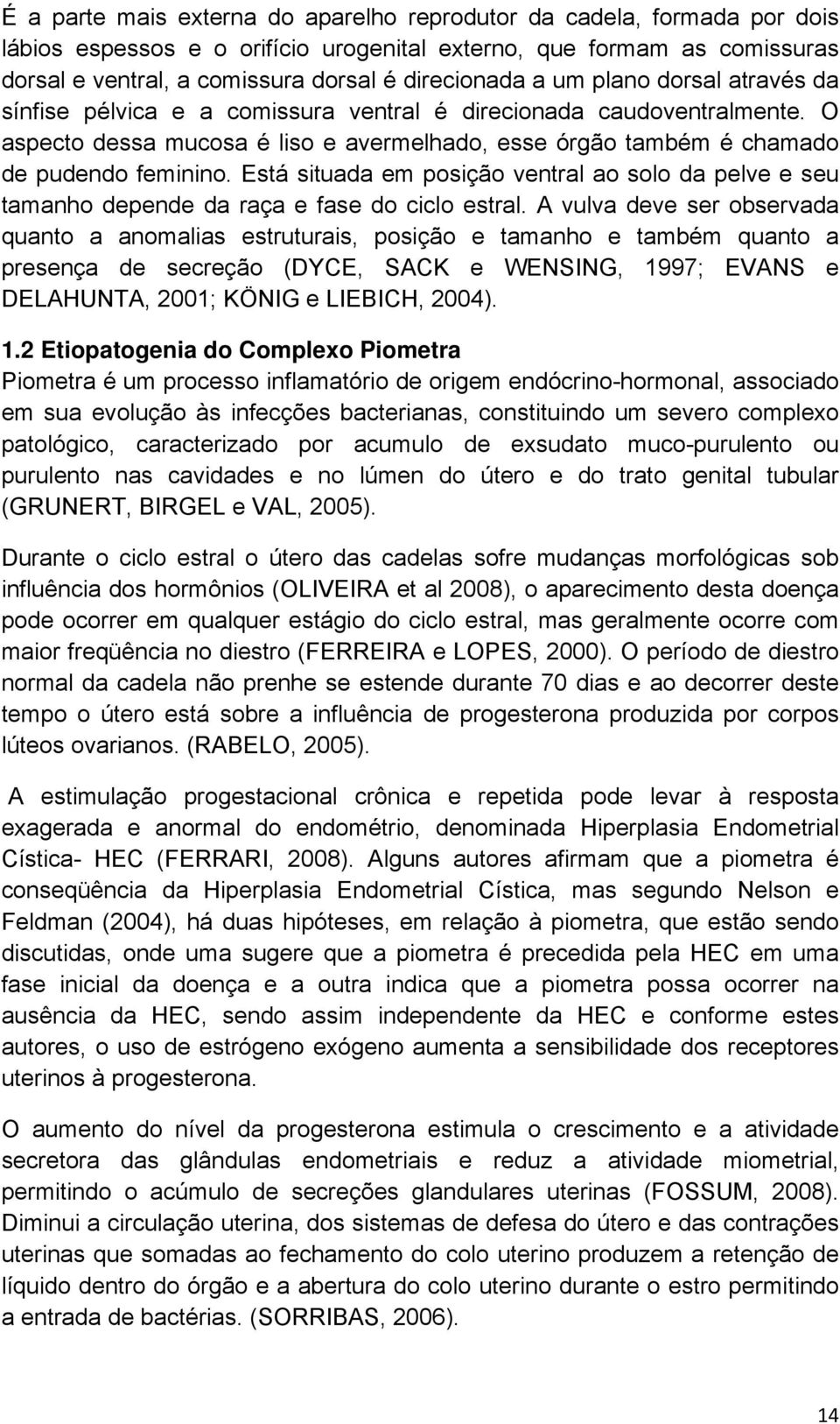 Está situada em posição ventral ao solo da pelve e seu tamanho depende da raça e fase do ciclo estral.