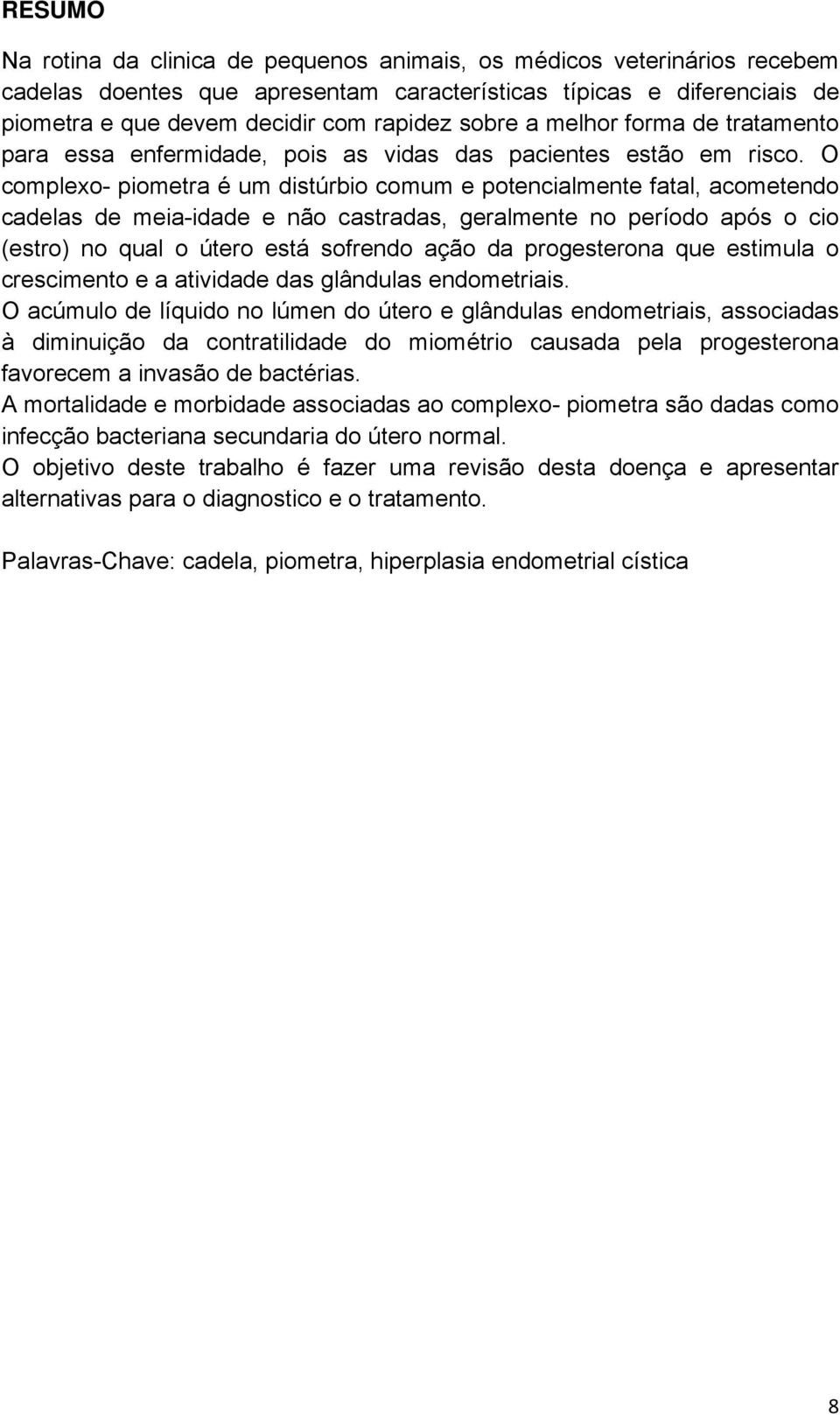 O complexo- piometra é um distúrbio comum e potencialmente fatal, acometendo cadelas de meia-idade e não castradas, geralmente no período após o cio (estro) no qual o útero está sofrendo ação da