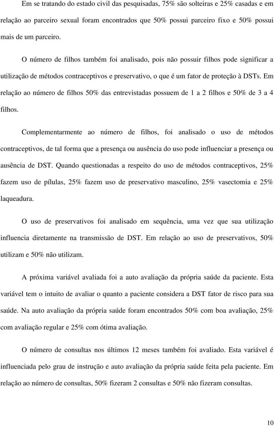 Em relação ao número de filhos 50% das entrevistadas possuem de 1 a 2 filhos e 50% de 3 a 4 filhos.