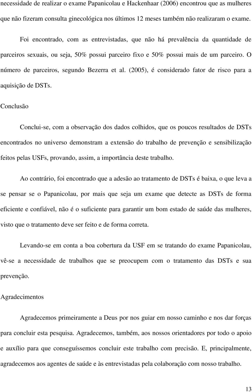 O número de parceiros, segundo Bezerra et al. (2005), é considerado fator de risco para a aquisição de DSTs.