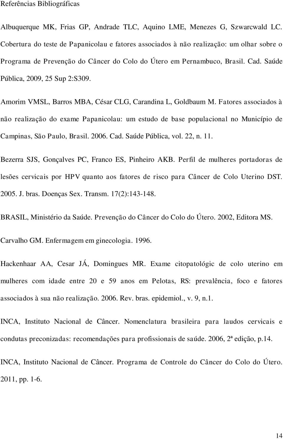 Saúde Pública, 2009, 25 Sup 2:S309. Amorim VMSL, Barros MBA, César CLG, Carandina L, Goldbaum M.